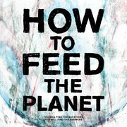 "How to Feed the Planet": il docu film che smaschera i dogmi dell'industria alimentare